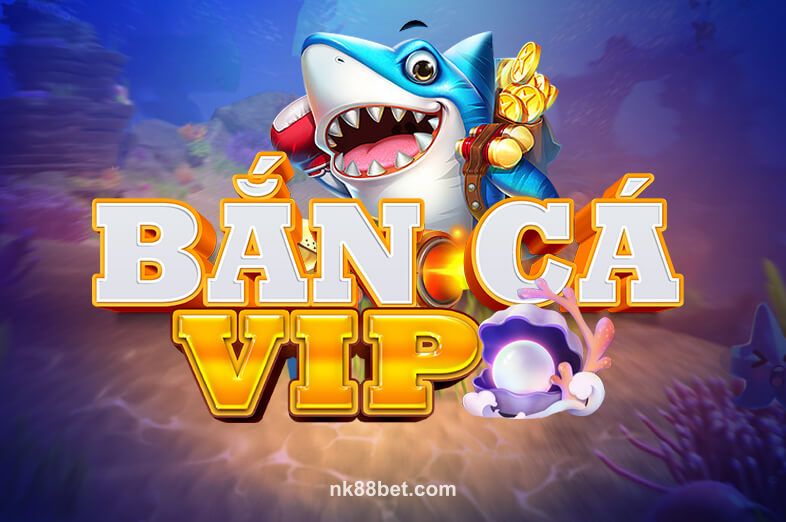 Bắn Cá VIP tại nk88